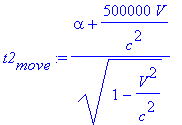 t2[move] := (alpha+500000*V/c^2)/(1-V^2/c^2)^(1/2)