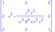 matrix([[1, 0, 0], [0, r^2-r^4*v^2/(-c^2*R^2+r^2*v^...