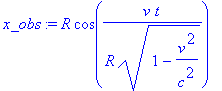 x_obs := R*cos(v/R*t/(1-v^2/c^2)^(1/2))