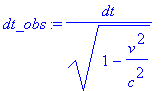 dt_obs := 1/(1-v^2/c^2)^(1/2)*dt
