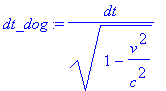dt_dog := 1/(1-v^2/c^2)^(1/2)*dt