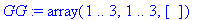 GG := array(1 .. 3,1 .. 3,[])